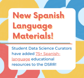 Poster advertising new Spanish language materials being added to the Data Science Resource Repository: Student Data Science Curators have added 75+ Spanish language educational resources to the DSRR!