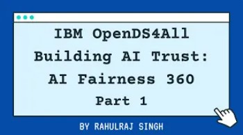 IBM OpenDS4All Building AI Trust: AI Fairness 360 Part 1