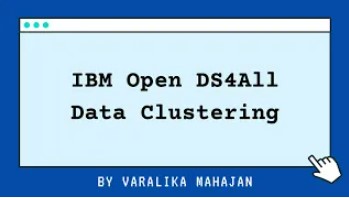 IBM Open DS4All Data Clustering By Varalika Nahajan