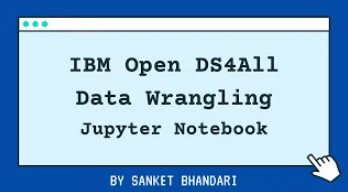 IBM Open DS4All Data Wrangling Jupyter Notebook By Sanket Bhandari